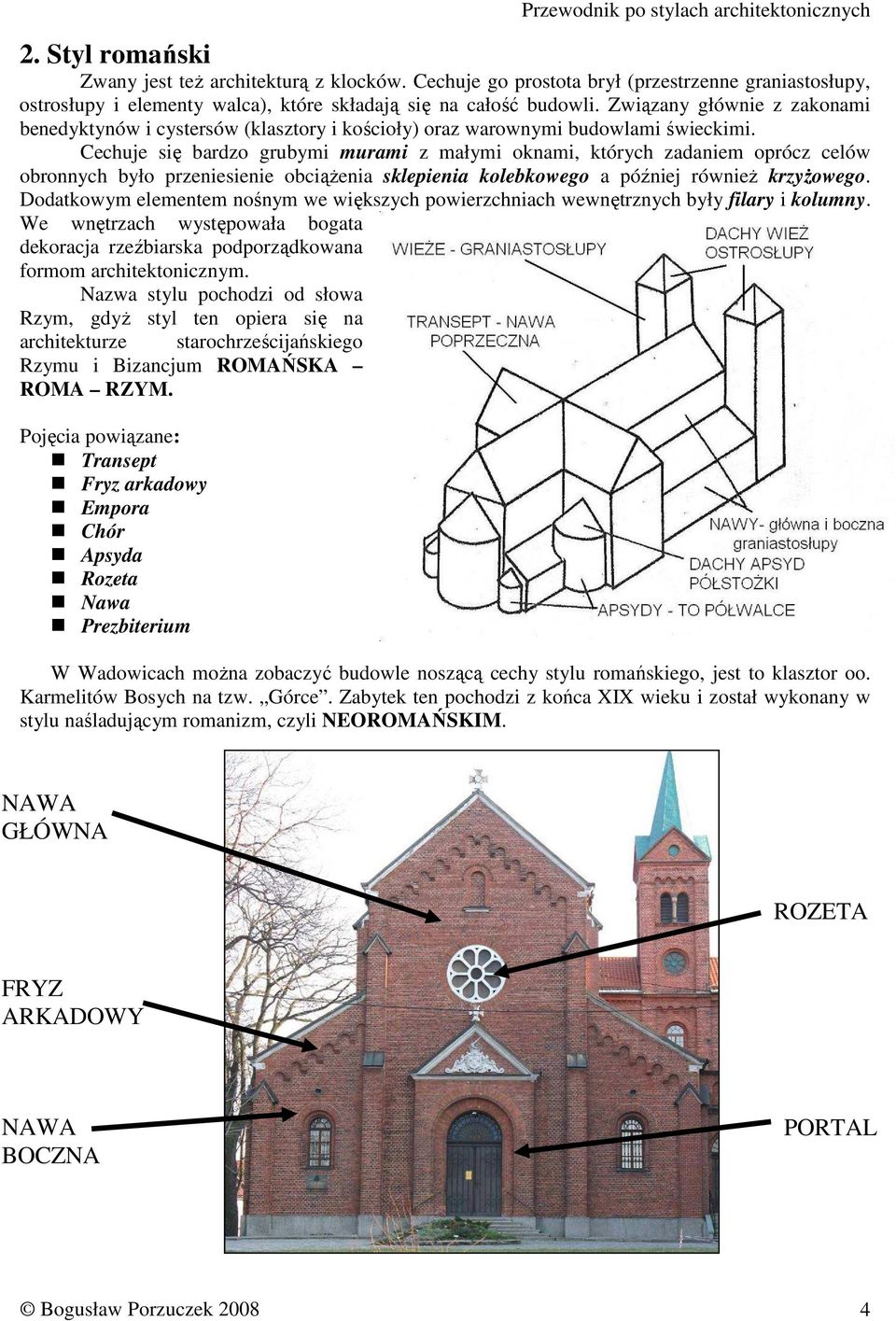 Cechuje się bardzo grubymi murami z małymi oknami, których zadaniem oprócz celów obronnych było przeniesienie obciąŝenia sklepienia kolebkowego a później równieŝ krzyŝowego.