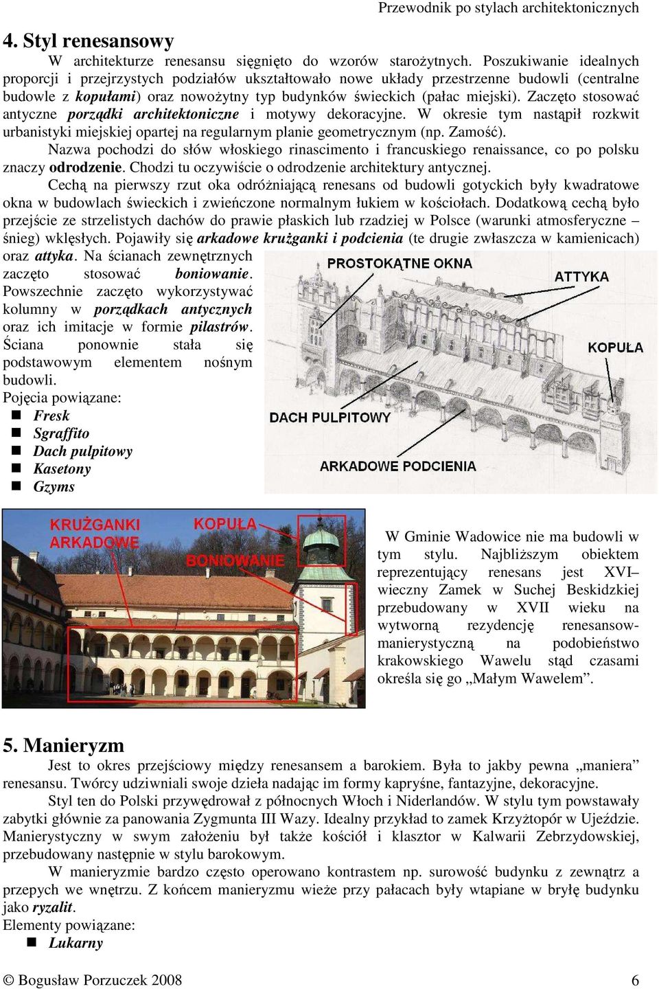 Zaczęto stosować antyczne porządki architektoniczne i motywy dekoracyjne. W okresie tym nastąpił rozkwit urbanistyki miejskiej opartej na regularnym planie geometrycznym (np. Zamość).