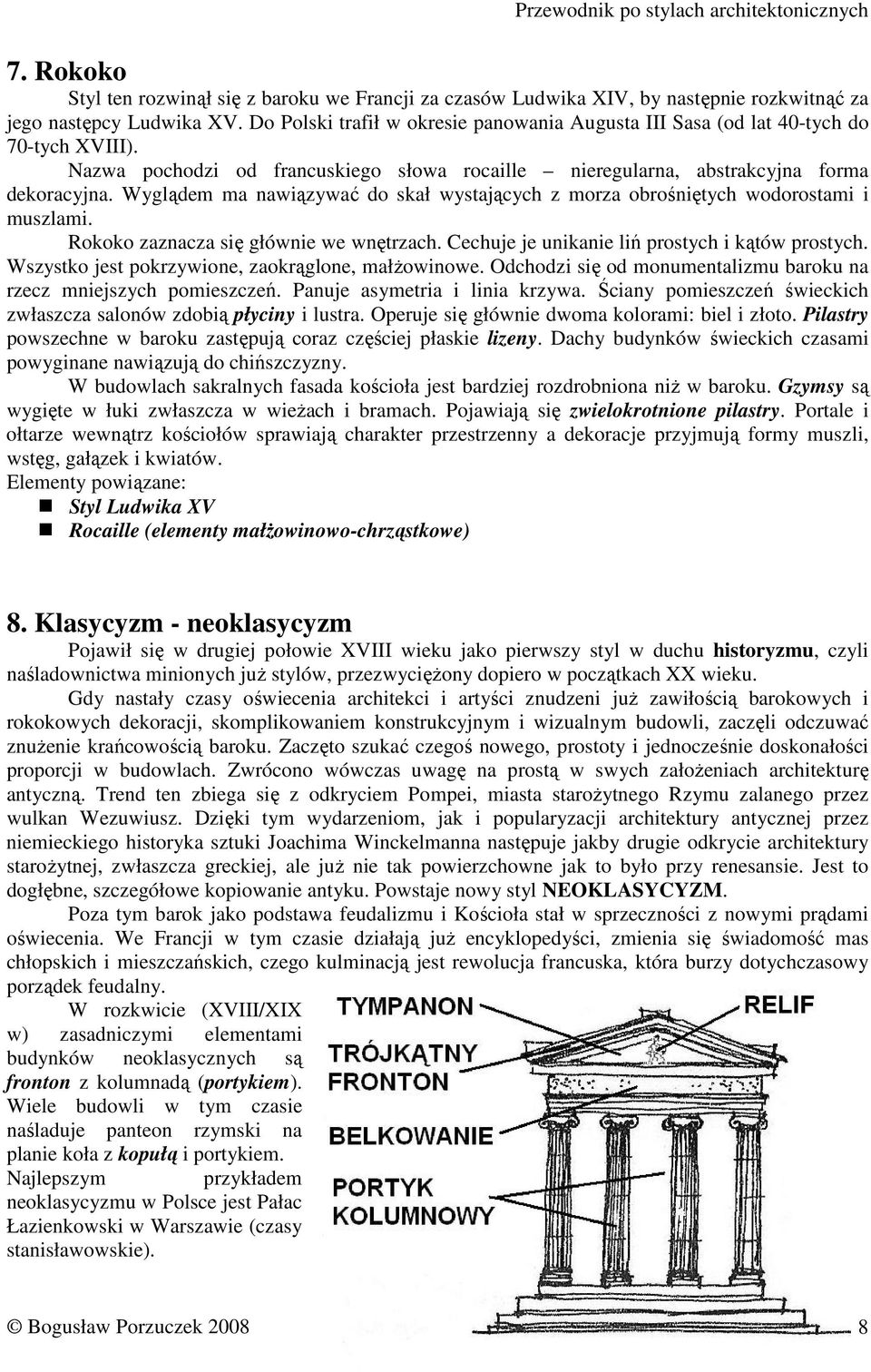 Wyglądem ma nawiązywać do skał wystających z morza obrośniętych wodorostami i muszlami. Rokoko zaznacza się głównie we wnętrzach. Cechuje je unikanie liń prostych i kątów prostych.