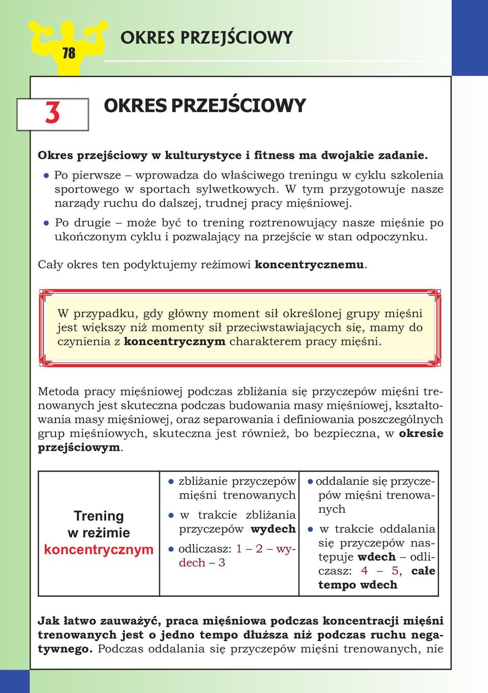 Po drugie może być to trening roztrenowujący nasze mięśnie po ukończonym cyklu i pozwalający na przejście w stan odpoczynku. Cały okres ten podyktujemy reżimowi koncentrycznemu.