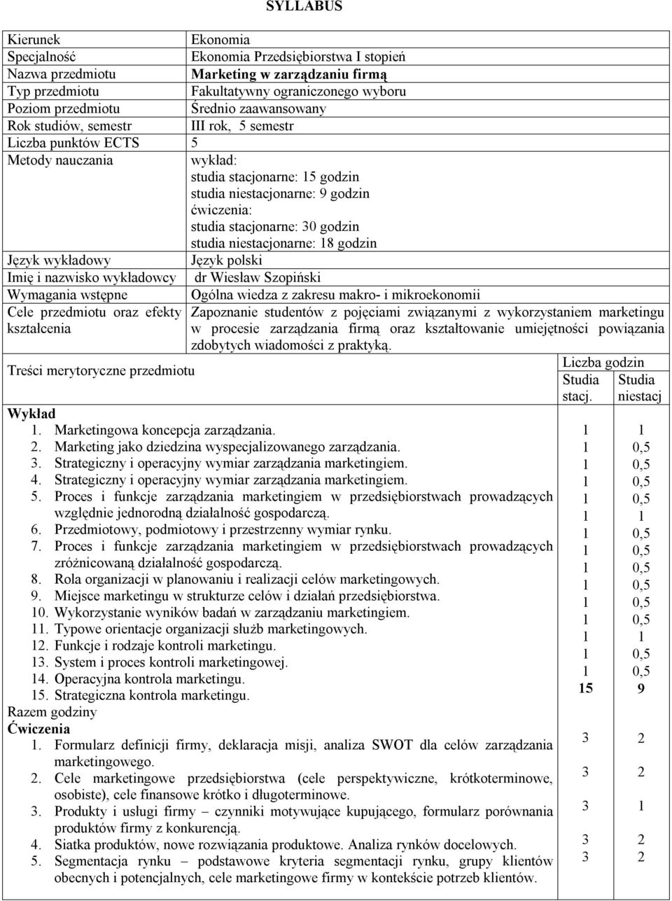 godzin studia niestacjonarne: 8 godzin Język wykładowy Język polski Imię i nazwisko wykładowcy dr Wiesław Szopiński Wymagania wstępne Ogólna wiedza z zakresu makro- i mikroekonomii Cele przedmiotu