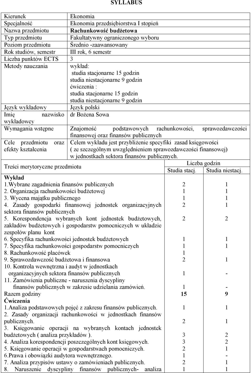 studia niestacjonarne 9 godzin Język wykładowy Język polski Imię nazwisko dr Bożena Sowa wykładowcy Wymagania wstępne Znajomość podstawowych rachunkowości, sprawozdawczości finansowej oraz finansów