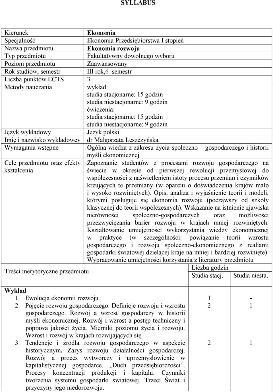 godzin Język wykładowy Język polski Imię i nazwisko wykładowcy dr Małgorzata Leszczyńska Wymagania wstępne Ogólna wiedza z zakresu życia społeczno gospodarczego i historii myśli ekonomicznej Cele