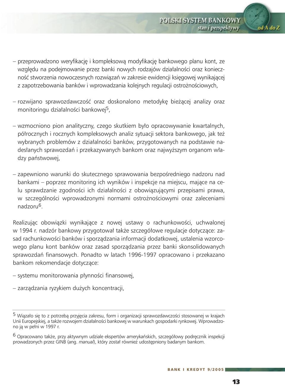 monitoringu dzia alnoêci bankowej 5, wzmocniono pion analityczny, czego skutkiem by o opracowywanie kwartalnych, pó rocznych i rocznych kompleksowych analiz sytuacji sektora bankowego, jak te