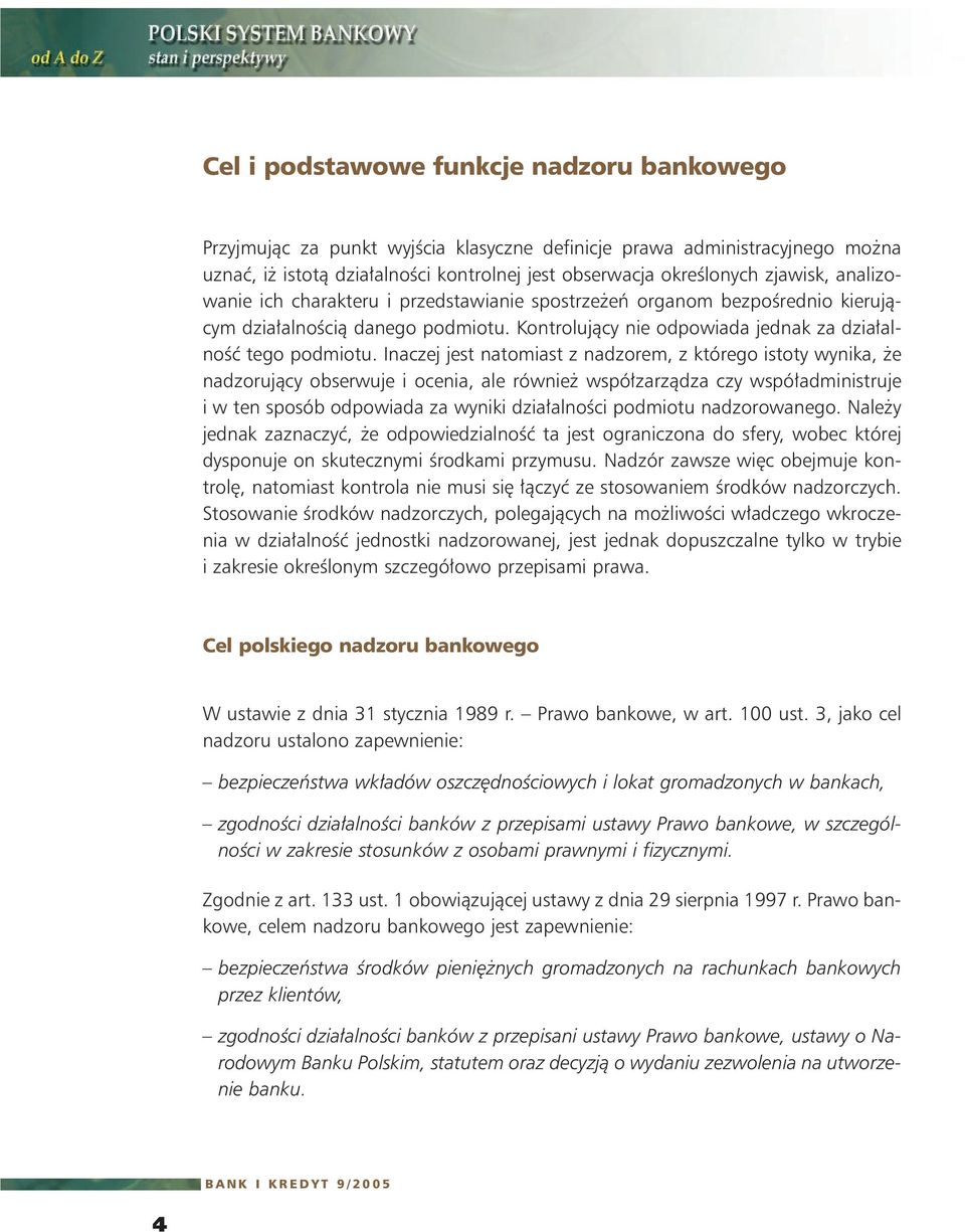 Inaczej jest natomiast z nadzorem, z którego istoty wynika, e nadzorujàcy obserwuje i ocenia, ale równie wspó zarzàdza czy wspó administruje i w ten sposób odpowiada za wyniki dzia alnoêci podmiotu