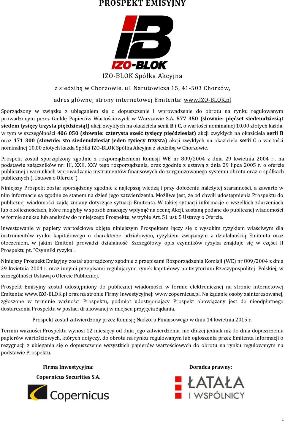 577 350 (słownie: pięćset siedemdziesiąt siedem tysięcy trzysta pięćdziesiąt) akcji zwykłych na okaziciela serii B i C, o wartości nominalnej 10,00 złotych każda, w tym w szczególności 406 050