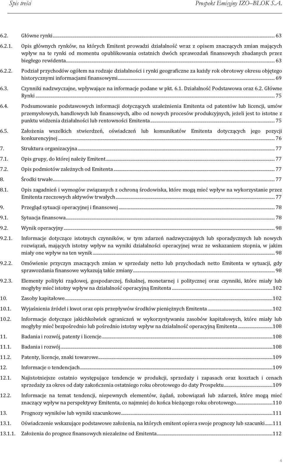 biegłego rewidenta... 63 6.2.2. Podział przychodów ogółem na rodzaje działalności i rynki geograficzne za każdy rok obrotowy okresu objętego historycznymi informacjami finansowymi... 69 6.3. Czynniki nadzwyczajne, wpływające na informacje podane w pkt.