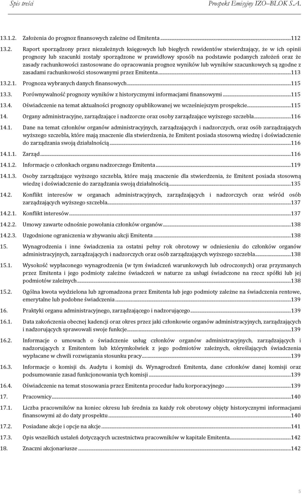 13.2. Raport sporządzony przez niezależnych księgowych lub biegłych rewidentów stwierdzający, że w ich opinii prognozy lub szacunki zostały sporządzone w prawidłowy sposób na podstawie podanych