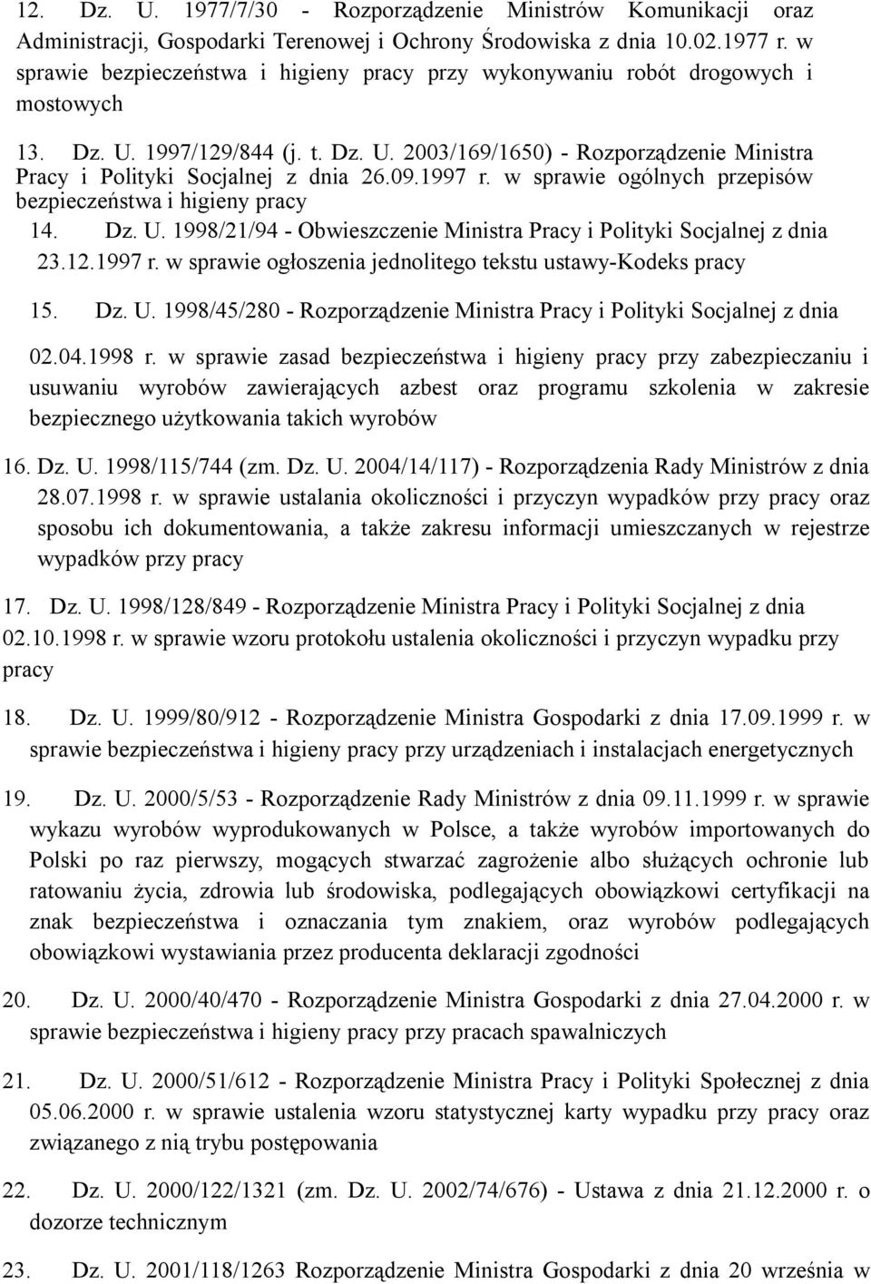 09.1997 r. w sprawie ogólnych przepisów bezpieczeństwa i higieny pracy 14. Dz. U. 1998/21/94 - Obwieszczenie Ministra Pracy i Polityki Socjalnej z dnia 23.12.1997 r. w sprawie ogłoszenia jednolitego tekstu ustawy-kodeks pracy 15.