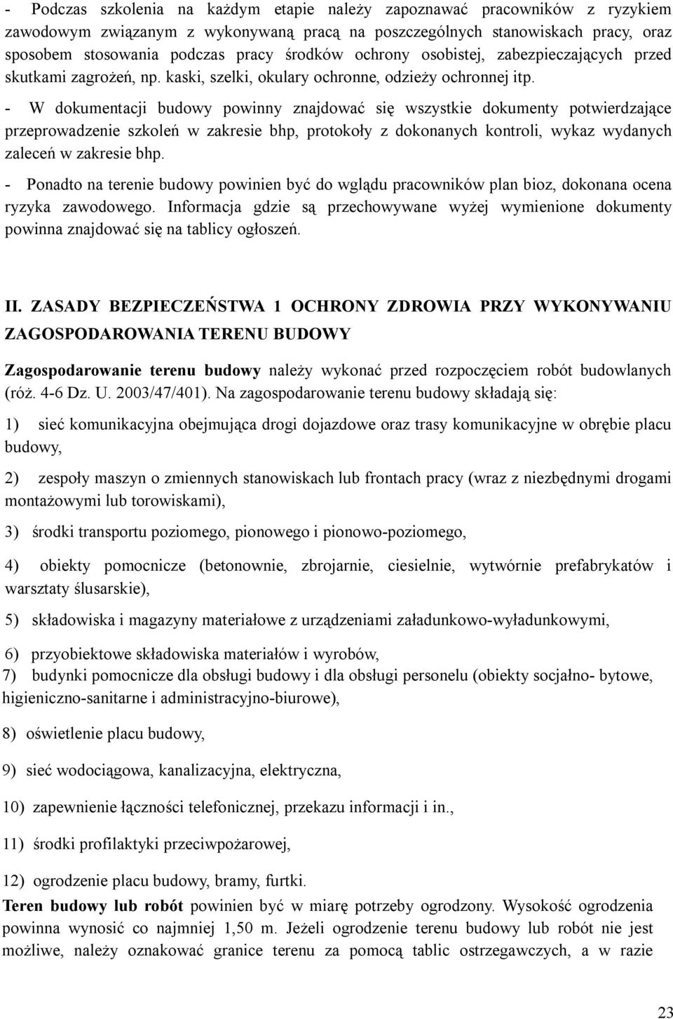 - W dokumentacji budowy powinny znajdować się wszystkie dokumenty potwierdzające przeprowadzenie szkoleń w zakresie bhp, protokoły z dokonanych kontroli, wykaz wydanych zaleceń w zakresie bhp.