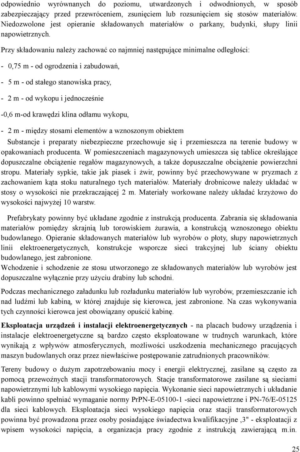 Przy składowaniu należy zachować co najmniej następujące minimalne odległości: - 0,75 m - od ogrodzenia i zabudowań, - 5 m - od stałego stanowiska pracy, - 2 m - od wykopu i jednocześnie -0,6 m-od