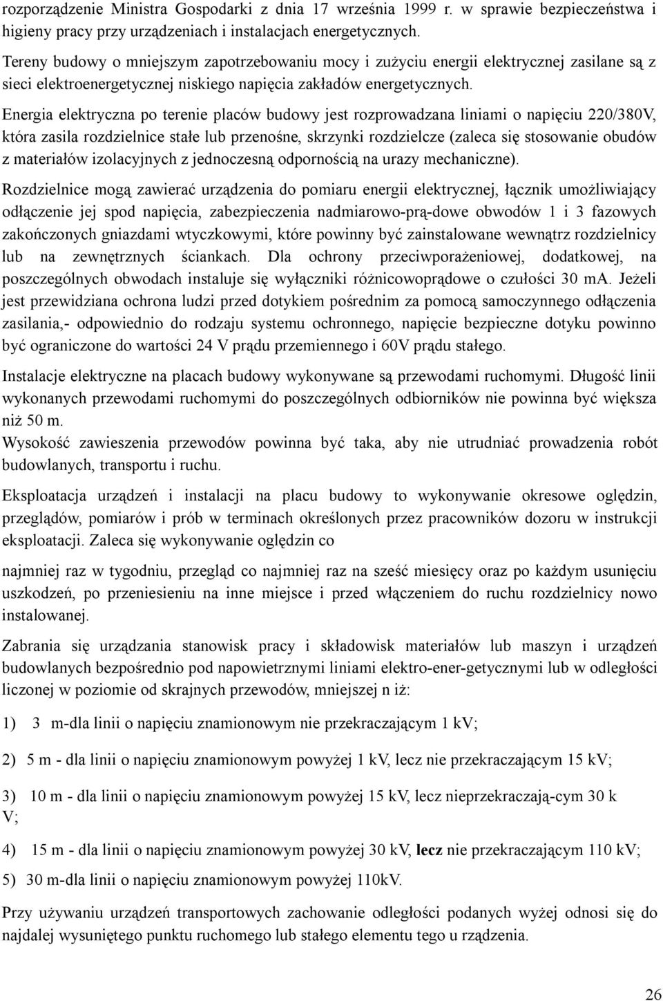 Energia elektryczna po terenie placów budowy jest rozprowadzana liniami o napięciu 220/380V, która zasila rozdzielnice stałe lub przenośne, skrzynki rozdzielcze (zaleca się stosowanie obudów z