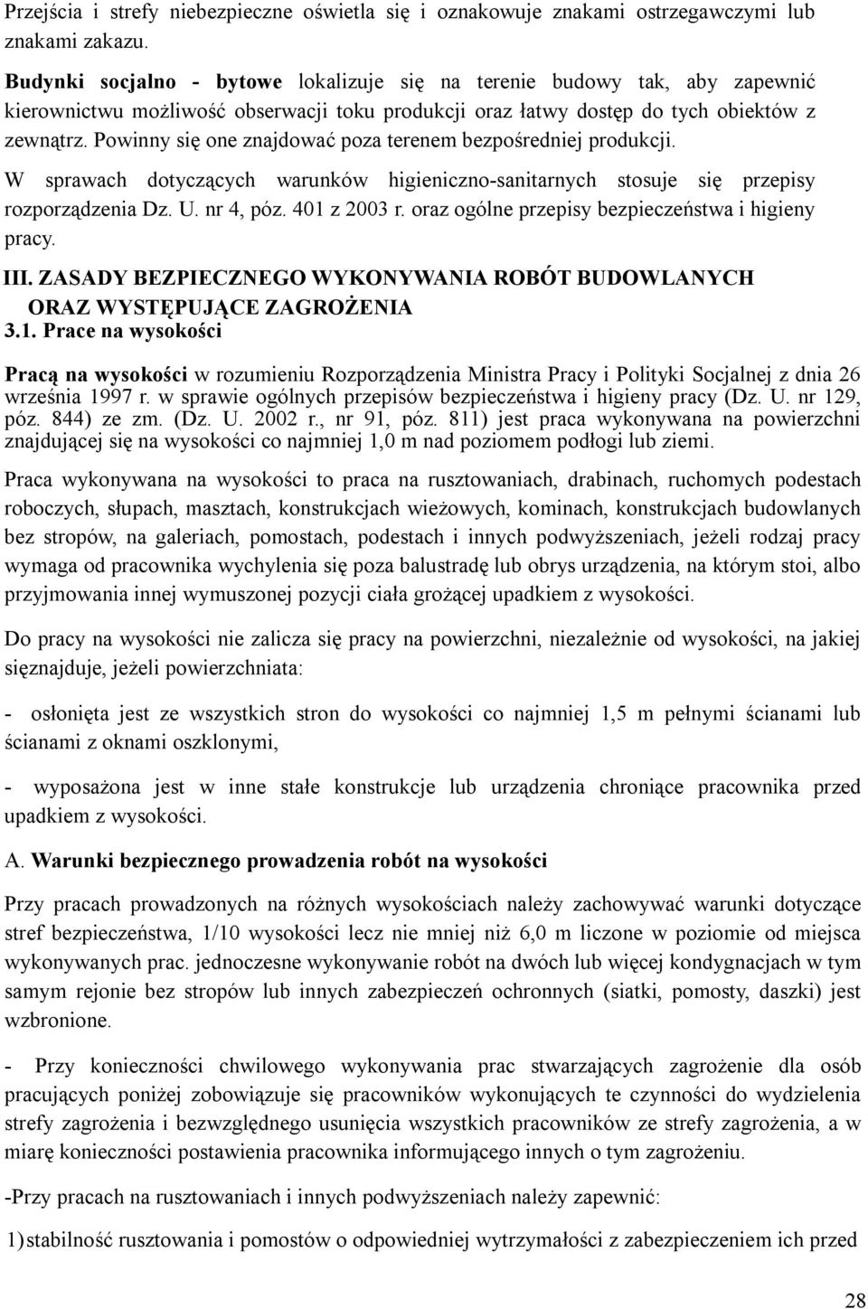 Powinny się one znajdować poza terenem bezpośredniej produkcji. W sprawach dotyczących warunków higieniczno-sanitarnych stosuje się przepisy rozporządzenia Dz. U. nr 4, póz. 401 z 2003 r.