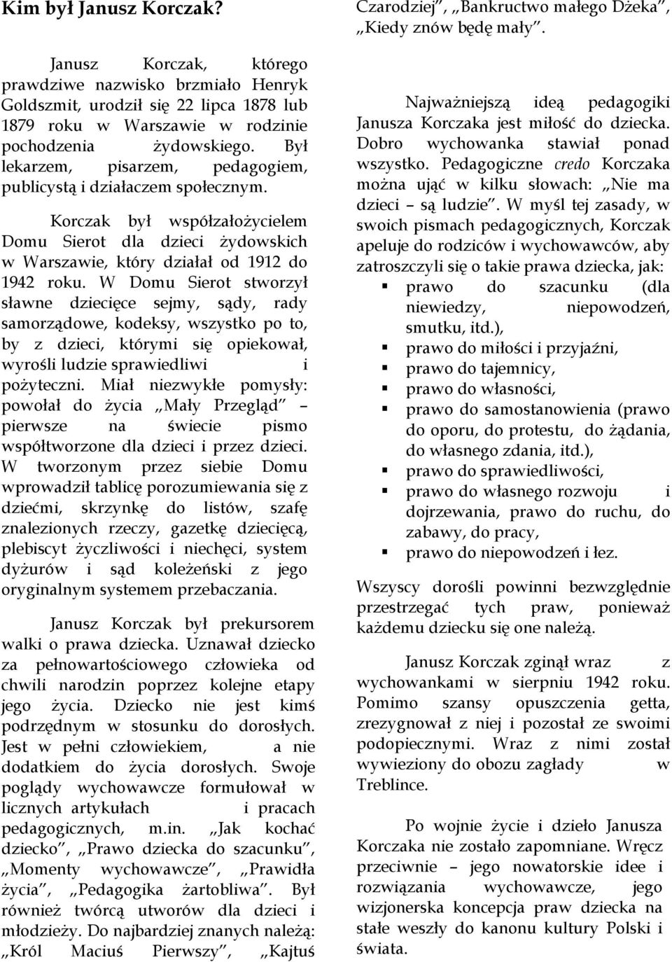 W Domu Sierot stworzył sławne dziecięce sejmy, sądy, rady samorządowe, kodeksy, wszystko po to, by z dzieci, którymi się opiekował, wyrośli ludzie sprawiedliwi i pożyteczni.