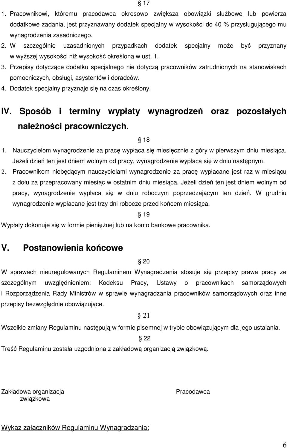 Przepisy dotyczące dodatku specjalnego nie dotyczą pracowników zatrudnionych na stanowiskach pomocniczych, obsługi, asystentów i doradców. 4. Dodatek specjalny przyznaje się na czas określony. IV.