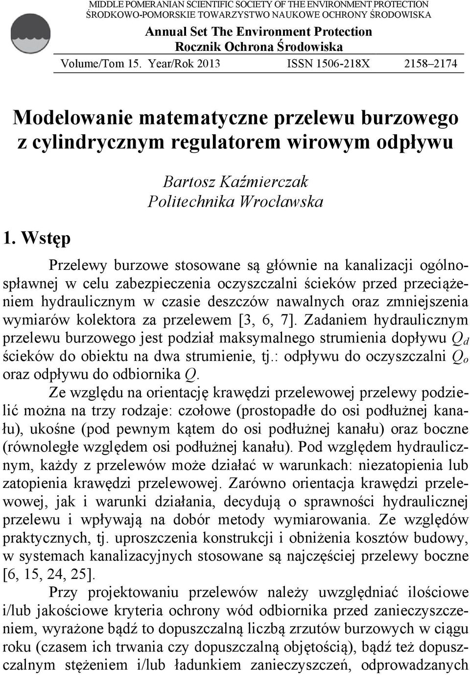 Wstęp Bartosz Kaźmierczak Politechnika Wrocławska Przelewy burzowe stosowane są głównie na kanalizacji ogólnospławnej w celu zabezpieczenia oczyszczalni ścieków przed przeciążeniem hydraulicznym w