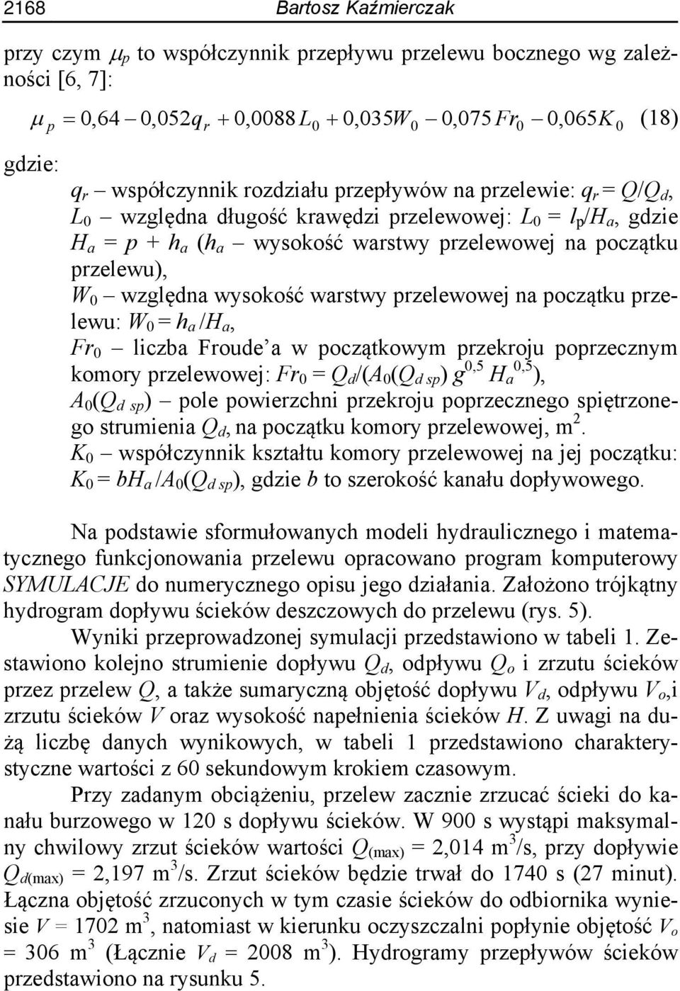 warstwy przelewowej na początku przelewu: W 0 = h a /H a, Fr 0 liczba Froude a w początkowym przekroju poprzecznym komory przelewowej: Fr 0 = Q d /(A 0 (Q d sp ) g 0,5 H a 0,5 ), A 0 (Q d sp ) pole