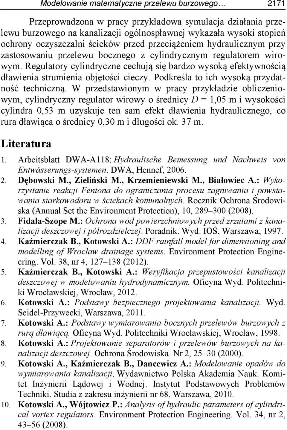 Regulatory cylindryczne cechują się bardzo wysoką efektywnością dławienia strumienia objętości cieczy. Podkreśla to ich wysoką przydatność techniczną.