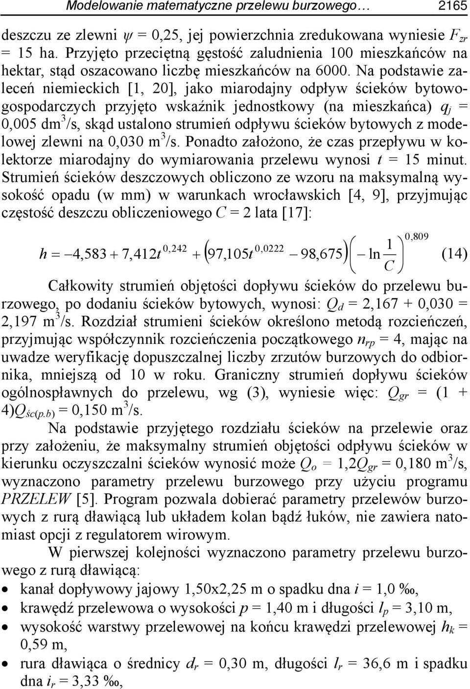 Na podstawie zaleceń niemieckich [1, 0], jako miarodajny odpływ ścieków bytowogospodarczych przyjęto wskaźnik jednostkowy (na mieszkańca) q j = 0,005 dm 3 /s, skąd ustalono strumień odpływu ścieków