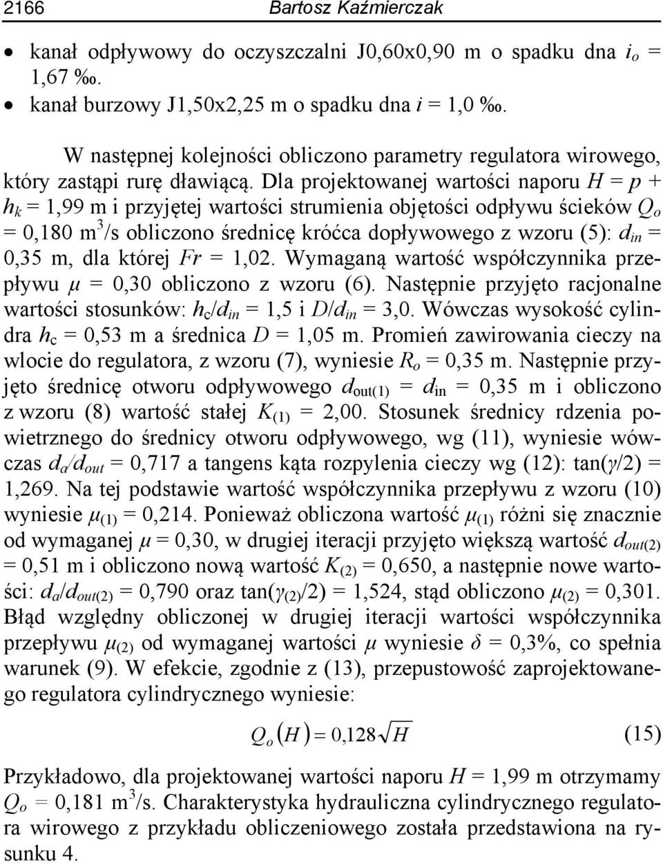 Dla projektowanej wartości naporu H = p + h k = 1,99 m i przyjętej wartości strumienia objętości odpływu ścieków Q o = 0,180 m 3 /s obliczono średnicę króćca dopływowego z wzoru (5): d in = 0,35 m,