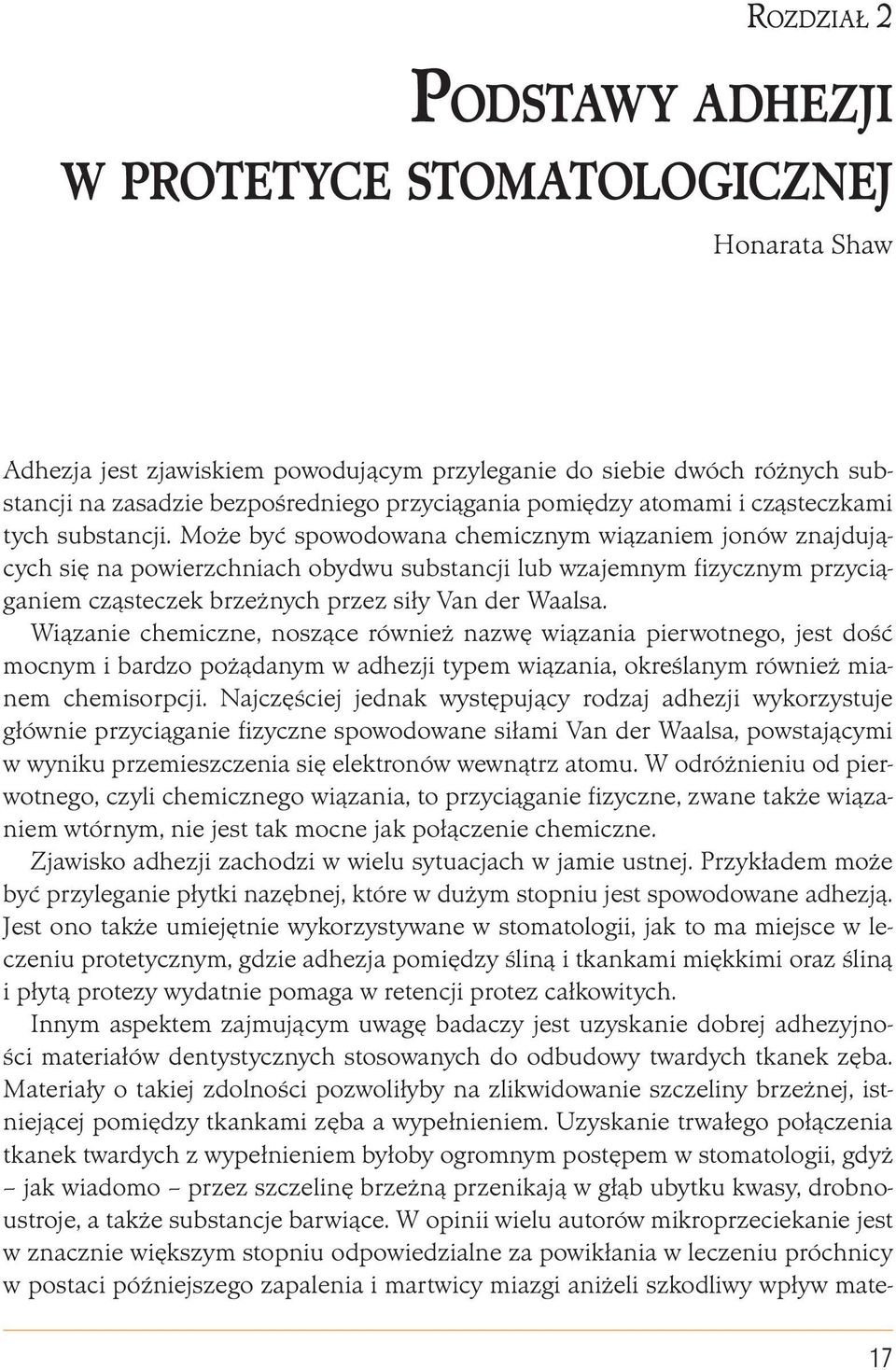 Może być spowodowana chemicznym wiązaniem jonów znajdujących się na powierzchniach obydwu substancji lub wzajemnym fizycznym przyciąganiem cząsteczek brzeżnych przez siły Van der Waalsa.