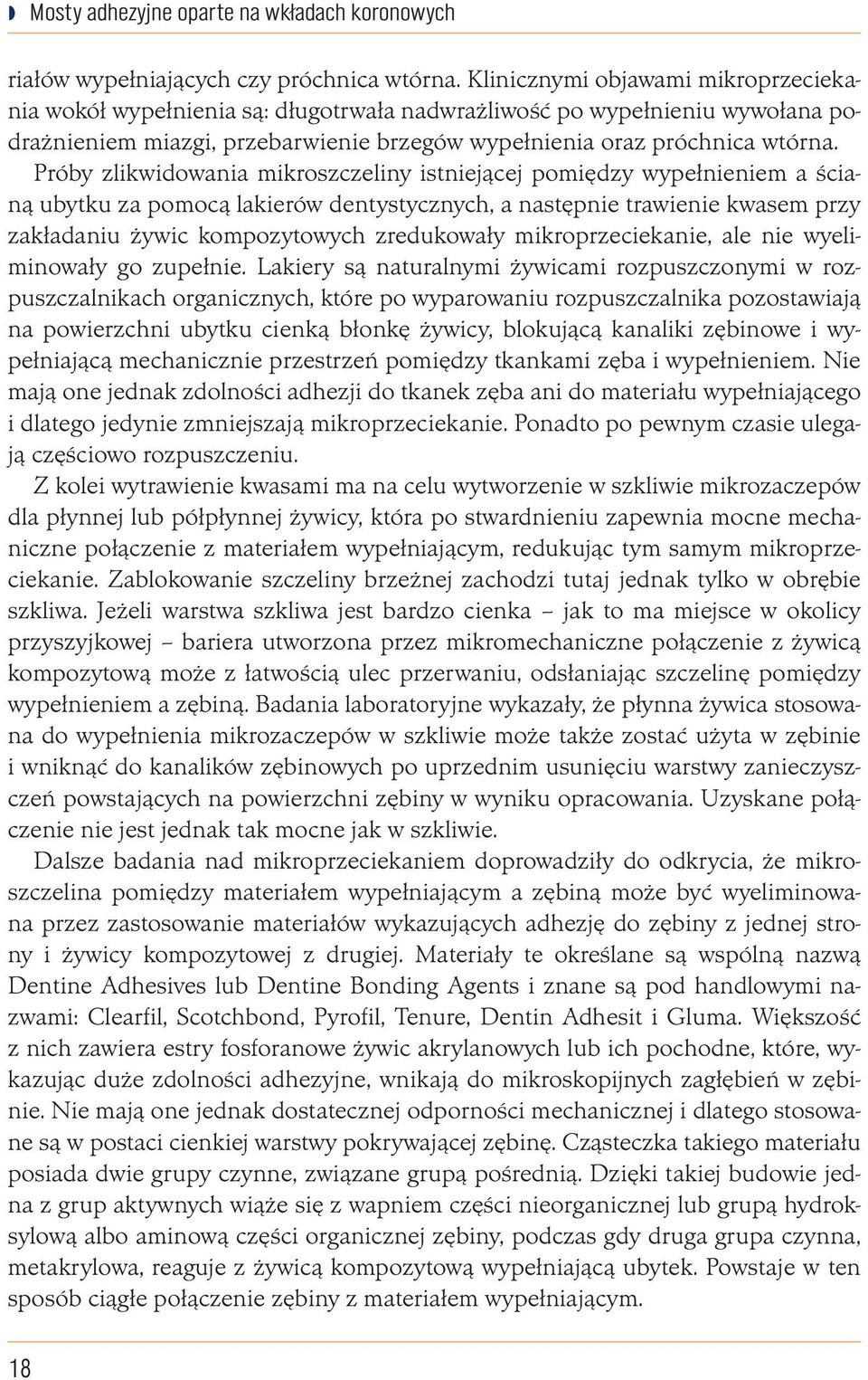 Próby zlikwidowania mikroszczeliny istniejącej pomiędzy wypełnieniem a ścianą ubytku za pomocą lakierów dentystycznych, a następnie trawienie kwasem przy zakładaniu żywic kompozytowych zredukowały