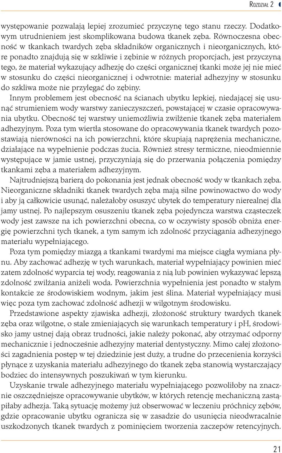 wykazujący adhezję do części organicznej tkanki może jej nie mieć w stosunku do części nieorganicznej i odwrotnie: materiał adhezyjny w stosunku do szkliwa może nie przylegać do zębiny.