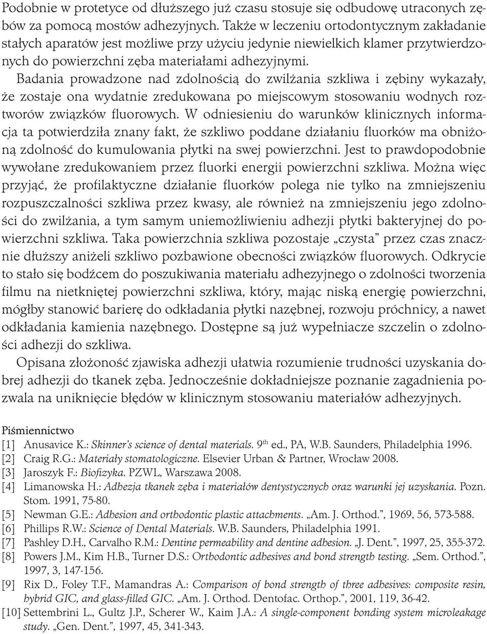 Badania prowadzone nad zdolnością do zwilżania szkliwa i zębiny wykazały, że zostaje ona wydatnie zredukowana po miejscowym stosowaniu wodnych roztworów związków fluorowych.