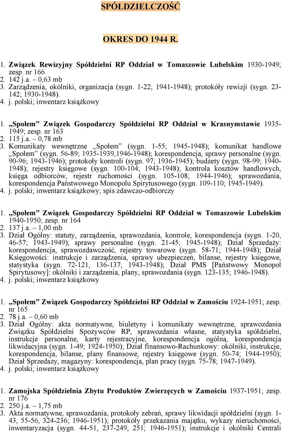 Komunikaty wewnętrzne Społem (sygn. 1-55; 1945-1948); komunikat handlowe Społem (sygn. 56-89; 1935-1939,1946-1948); korespondencja, sprawy personalne (sygn.