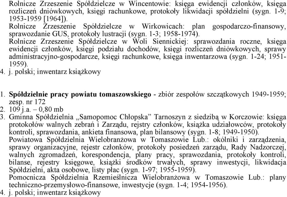 Rolnicze Zrzeszenie Spółdzielcze w Woli Siennickiej: sprawozdania roczne, księga ewidencji członków, księgi podziału dochodów, księgi rozliczeń dniówkowych, sprawy administracyjno-gospodarcze, księgi