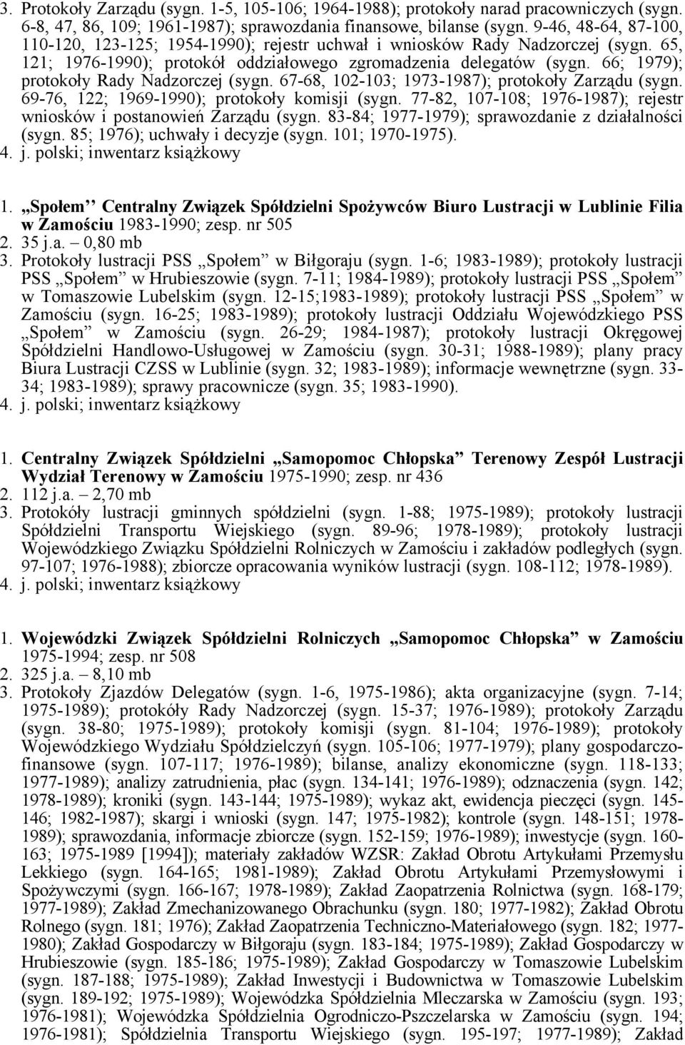 66; 1979); protokoły Rady Nadzorczej (sygn. 67-68, 102-103; 1973-1987); protokoły Zarządu (sygn. 69-76, 122; 1969-1990); protokoły komisji (sygn.