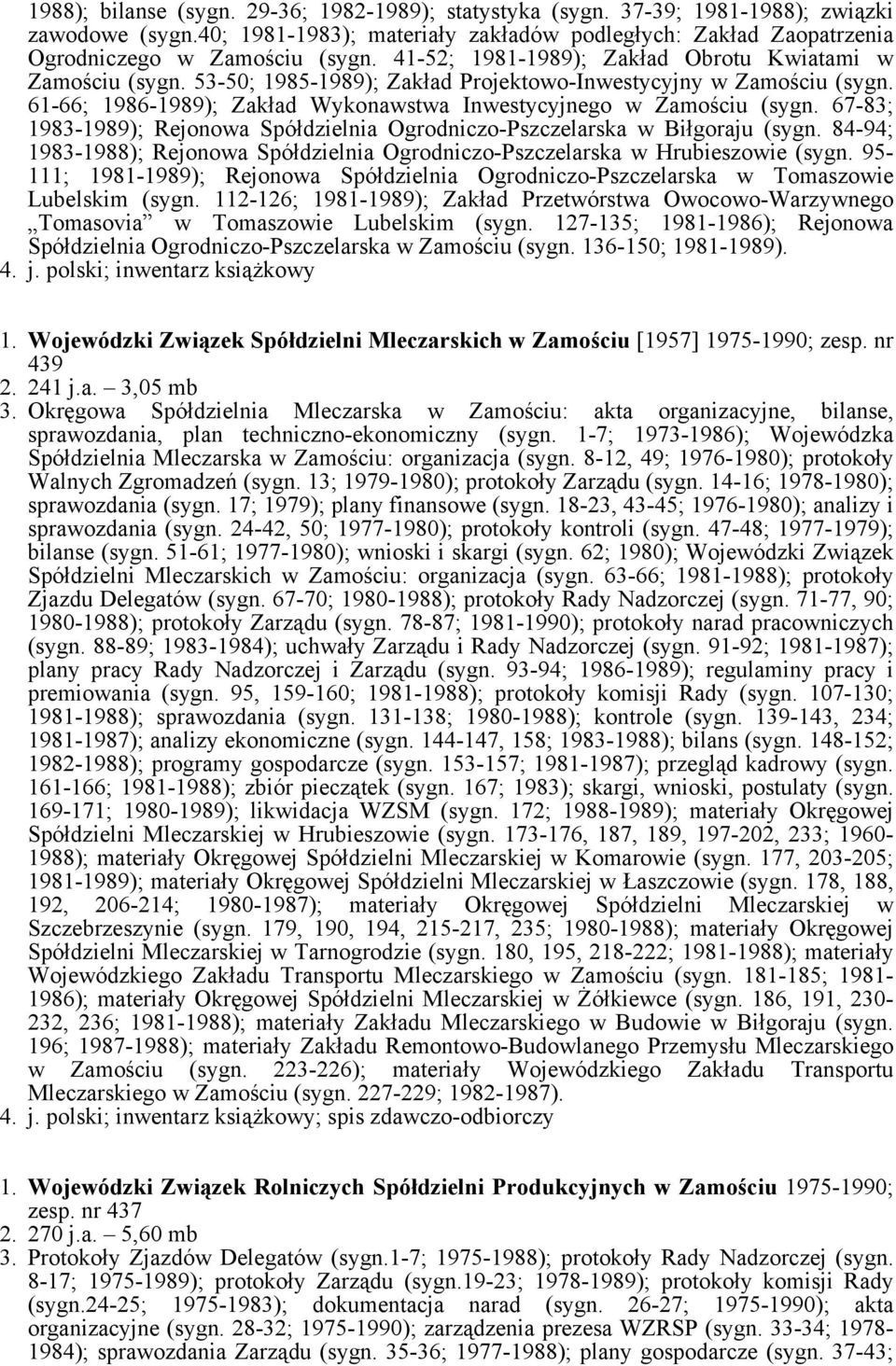 67-83; 1983-1989); Rejonowa Spółdzielnia Ogrodniczo-Pszczelarska w Biłgoraju (sygn. 84-94; 1983-1988); Rejonowa Spółdzielnia Ogrodniczo-Pszczelarska w Hrubieszowie (sygn.