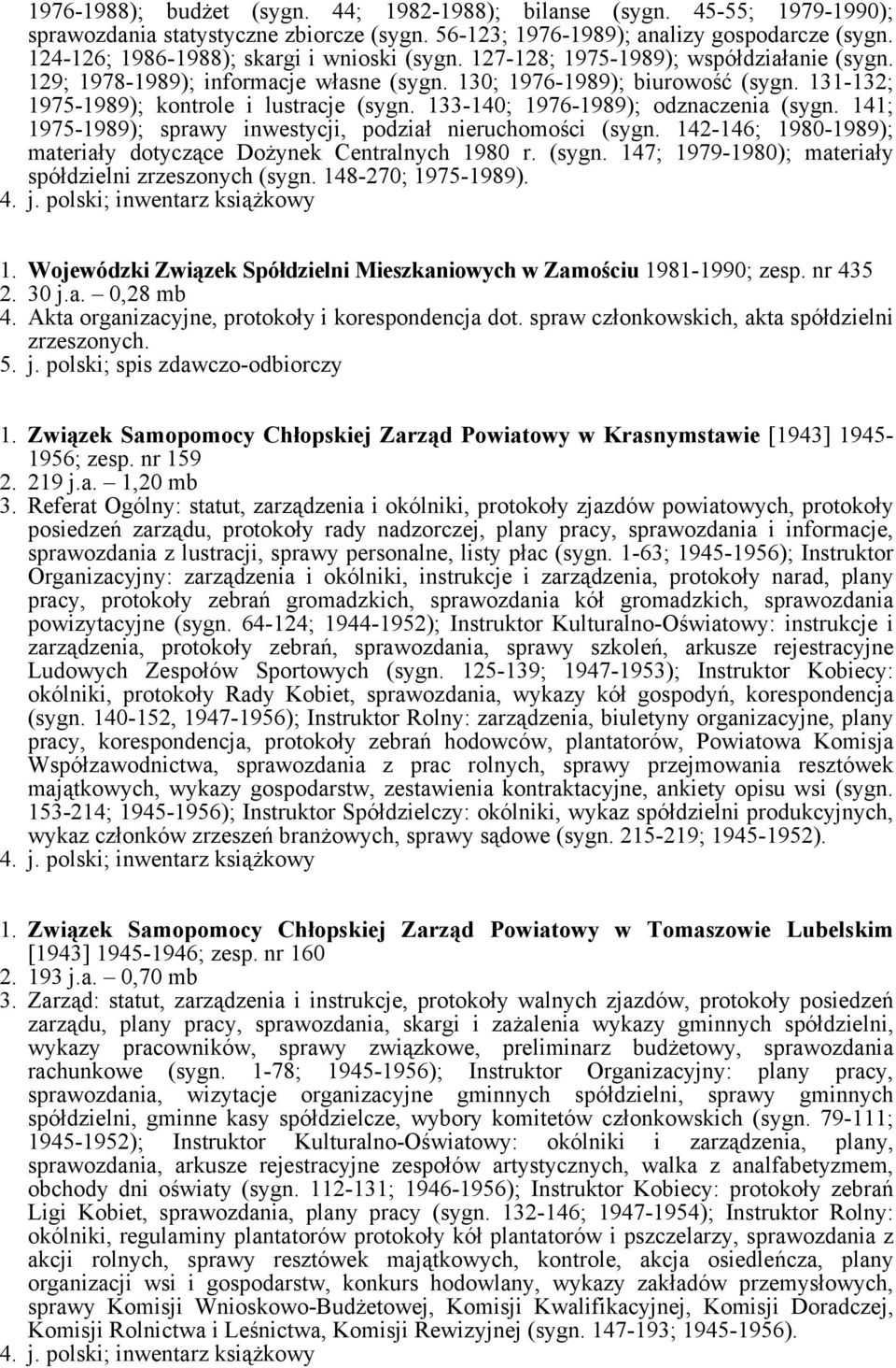 131-132; 1975-1989); kontrole i lustracje (sygn. 133-140; 1976-1989); odznaczenia (sygn. 141; 1975-1989); sprawy inwestycji, podział nieruchomości (sygn.