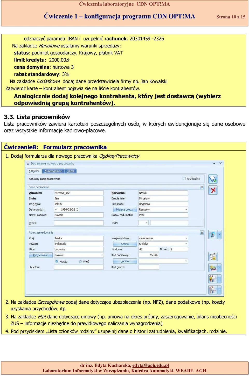 2000,00zł cena domyślna: hurtowa 3 rabat standardowy: 3% Na zakładce Dodatkowe dodaj dane przedstawiciela firmy np. Jan Kowalski Zatwierdź kartę kontrahent pojawia się na liście kontrahentów.