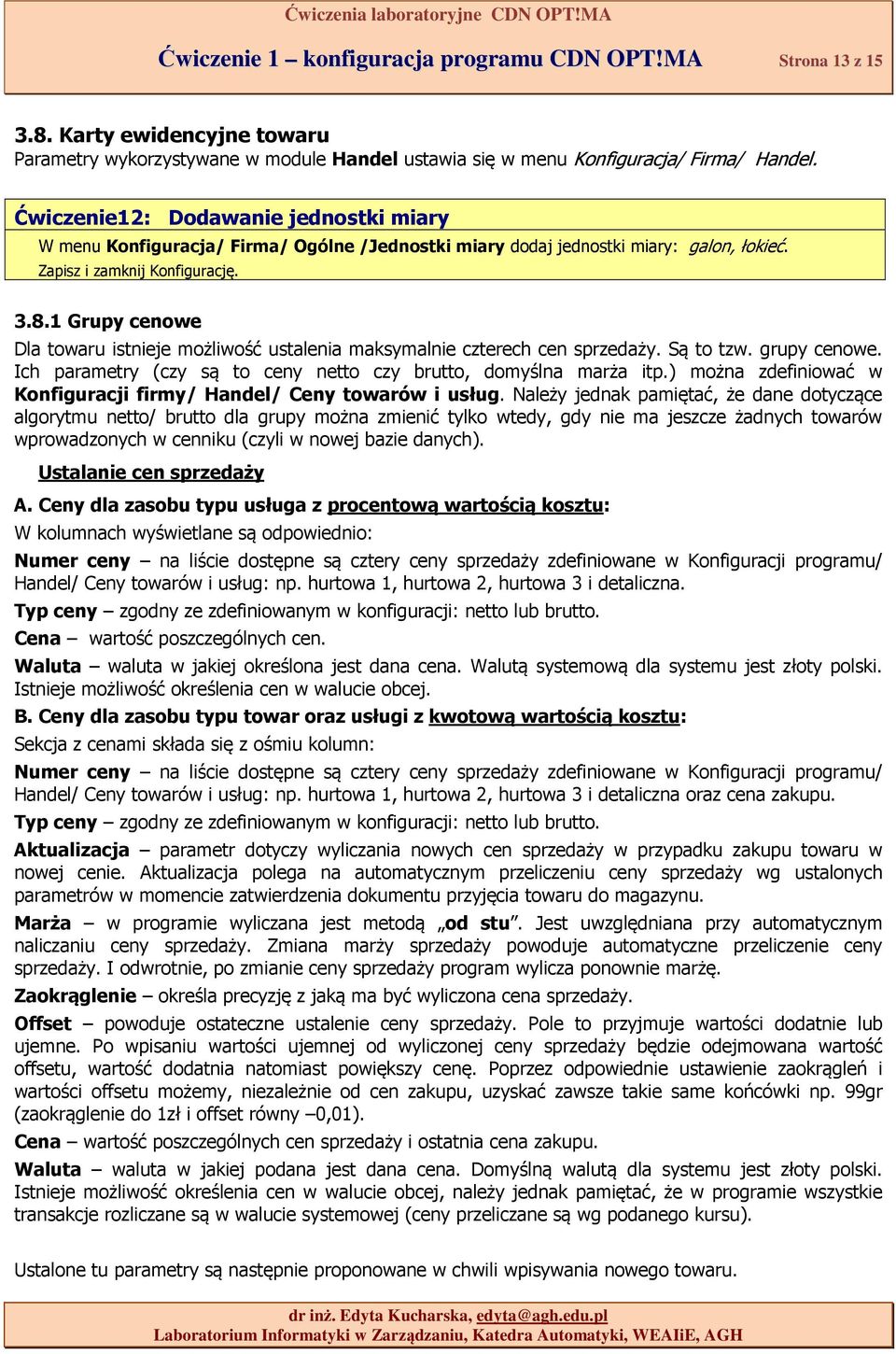 1 Grupy cenowe Dla towaru istnieje możliwość ustalenia maksymalnie czterech cen sprzedaży. Są to tzw. grupy cenowe. Ich parametry (czy są to ceny netto czy brutto, domyślna marża itp.