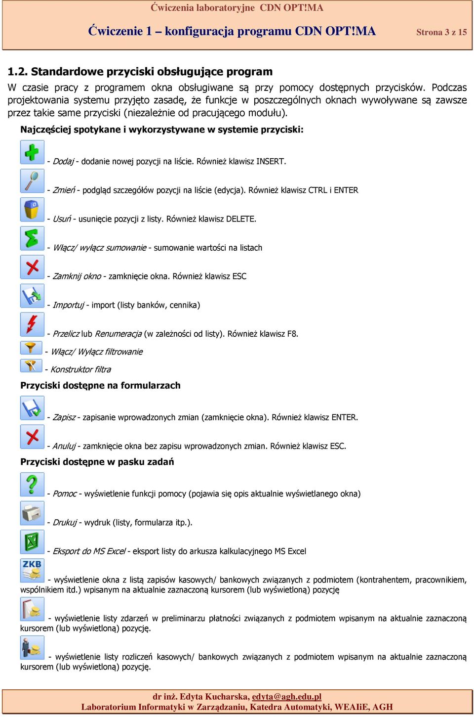 Najczęściej spotykane i wykorzystywane w systemie przyciski: - Dodaj - dodanie nowej pozycji na liście. Również klawisz INSERT. - Zmień - podgląd szczegółów pozycji na liście (edycja).