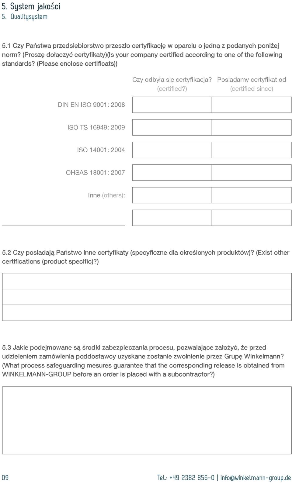 ) Posiadamy certyfikat od (certified since) DIN EN ISO 9001: 2008 ISO TS 16949: 2009 ISO 14001: 2004 OHSAS 18001: 2007 Inne (others): 5.