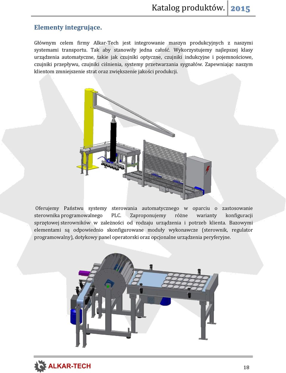 Zapewniając naszym klientom zmniejszenie strat oraz zwiększenie jakości produkcji. Oferujemy Państwu systemy sterowania automatycznego w oparciu o zastosowanie sterownika programowalnego PLC.