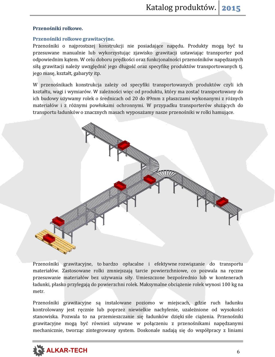 W celu doboru prędkości oraz funkcjonalności przenośników napędzanych siłą grawitacji należy uwzględnić jego długość oraz specyfikę produktów transportowanych tj. jego masę, kształt, gabaryty itp.