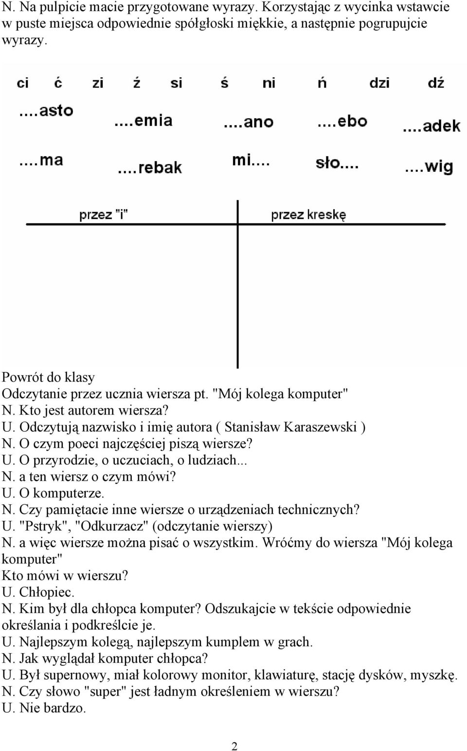 O czym poeci najczęściej piszą wiersze? U. O przyrodzie, o uczuciach, o ludziach... N. a ten wiersz o czym mówi? U. O komputerze. N. Czy pamiętacie inne wiersze o urządzeniach technicznych? U. "Pstryk", "Odkurzacz" (odczytanie wierszy) N.