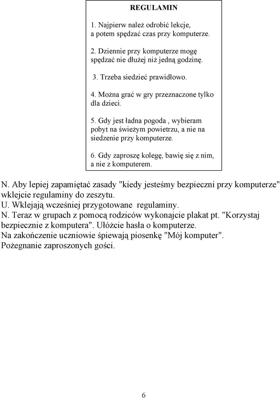 Gdy zaproszę kolegę, bawię się z nim, a nie z komputerem. N. Aby lepiej zapamiętać zasady "kiedy jesteśmy bezpieczni przy komputerze" wklejcie regulaminy do zeszytu. U.