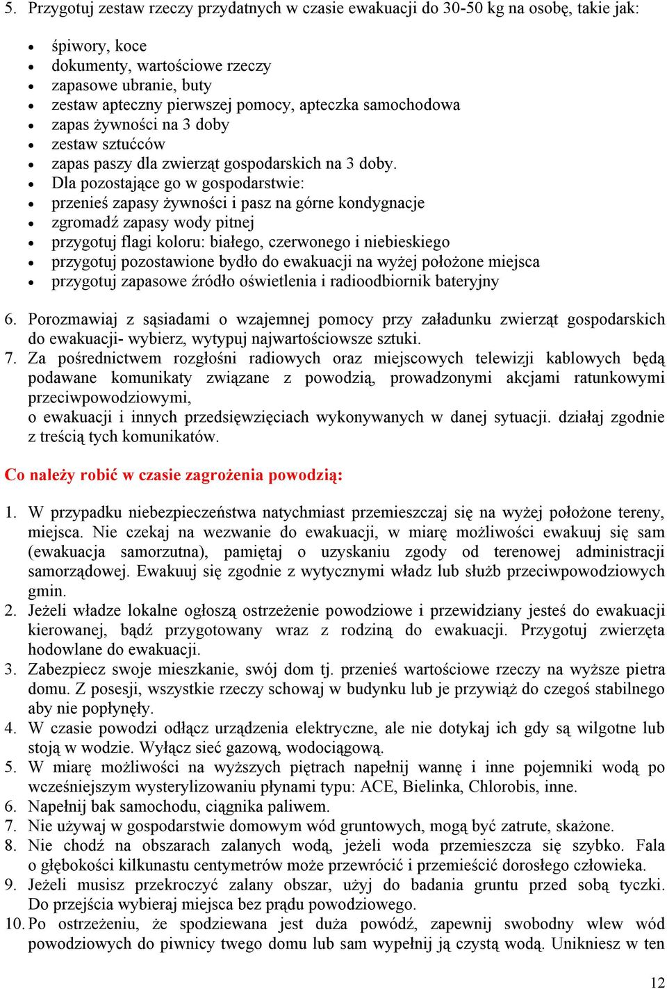 Dla pozostające go w gospodarstwie: przenieś zapasy żywności i pasz na górne kondygnacje zgromadź zapasy wody pitnej przygotuj flagi koloru: białego, czerwonego i niebieskiego przygotuj pozostawione