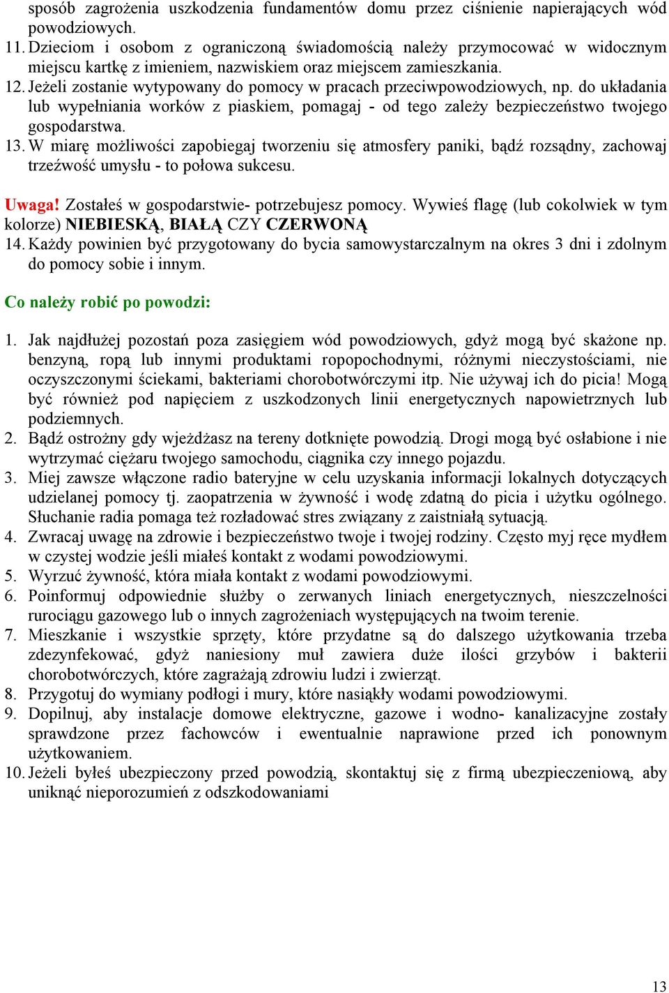 Jeżeli zostanie wytypowany do pomocy w pracach przeciwpowodziowych, np. do układania lub wypełniania worków z piaskiem, pomagaj - od tego zależy bezpieczeństwo twojego gospodarstwa. 13.