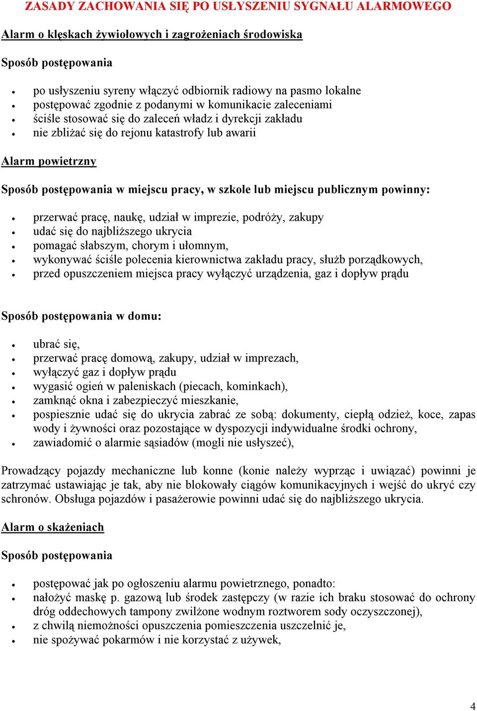 miejscu pracy, w szkole lub miejscu publicznym powinny: przerwać pracę, naukę, udział w imprezie, podróży, zakupy udać się do najbliższego ukrycia pomagać słabszym, chorym i ułomnym, wykonywać ściśle