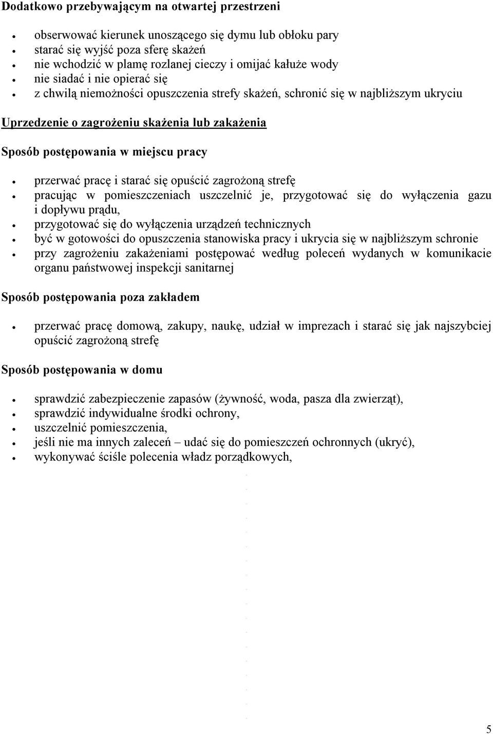 przerwać pracę i starać się opuścić zagrożoną strefę pracując w pomieszczeniach uszczelnić je, przygotować się do wyłączenia gazu i dopływu prądu, przygotować się do wyłączenia urządzeń technicznych