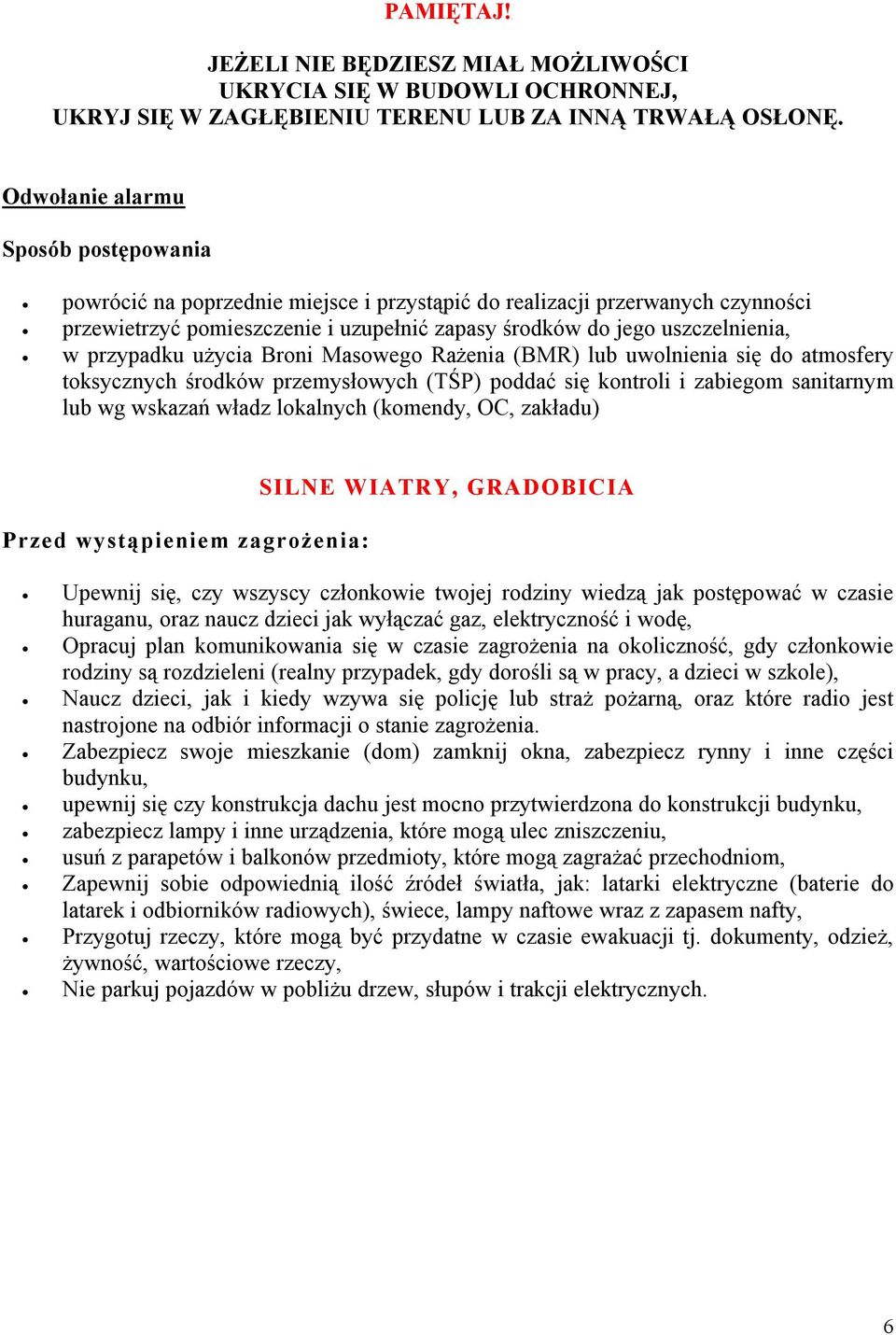 przypadku użycia Broni Masowego Rażenia (BMR) lub uwolnienia się do atmosfery toksycznych środków przemysłowych (TŚP) poddać się kontroli i zabiegom sanitarnym lub wg wskazań władz lokalnych