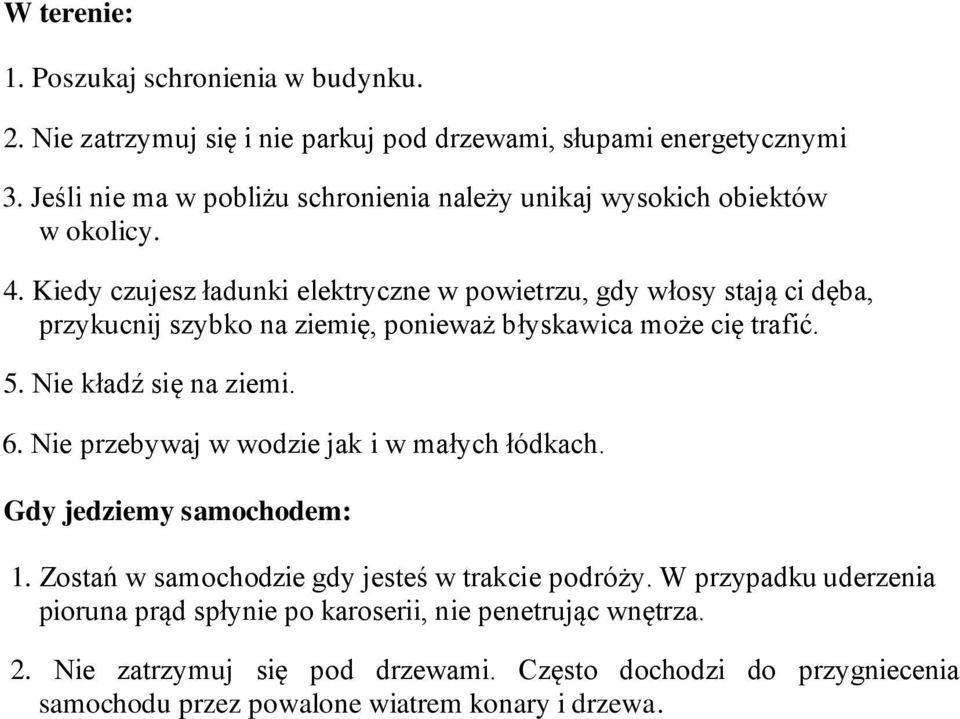 Kiedy czujesz ładunki elektryczne w powietrzu, gdy włosy stają ci dęba, przykucnij szybko na ziemię, ponieważ błyskawica może cię trafić. 5. Nie kładź się na ziemi. 6.