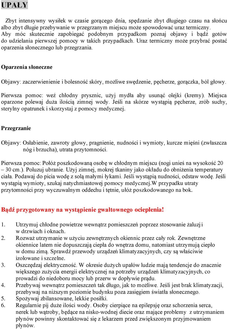 Uraz termiczny może przybrać postać oparzenia słonecznego lub przegrzania. Oparzenia słoneczne Objawy: zaczerwienienie i bolesność skóry, możliwe swędzenie, pęcherze, gorączka, ból głowy.