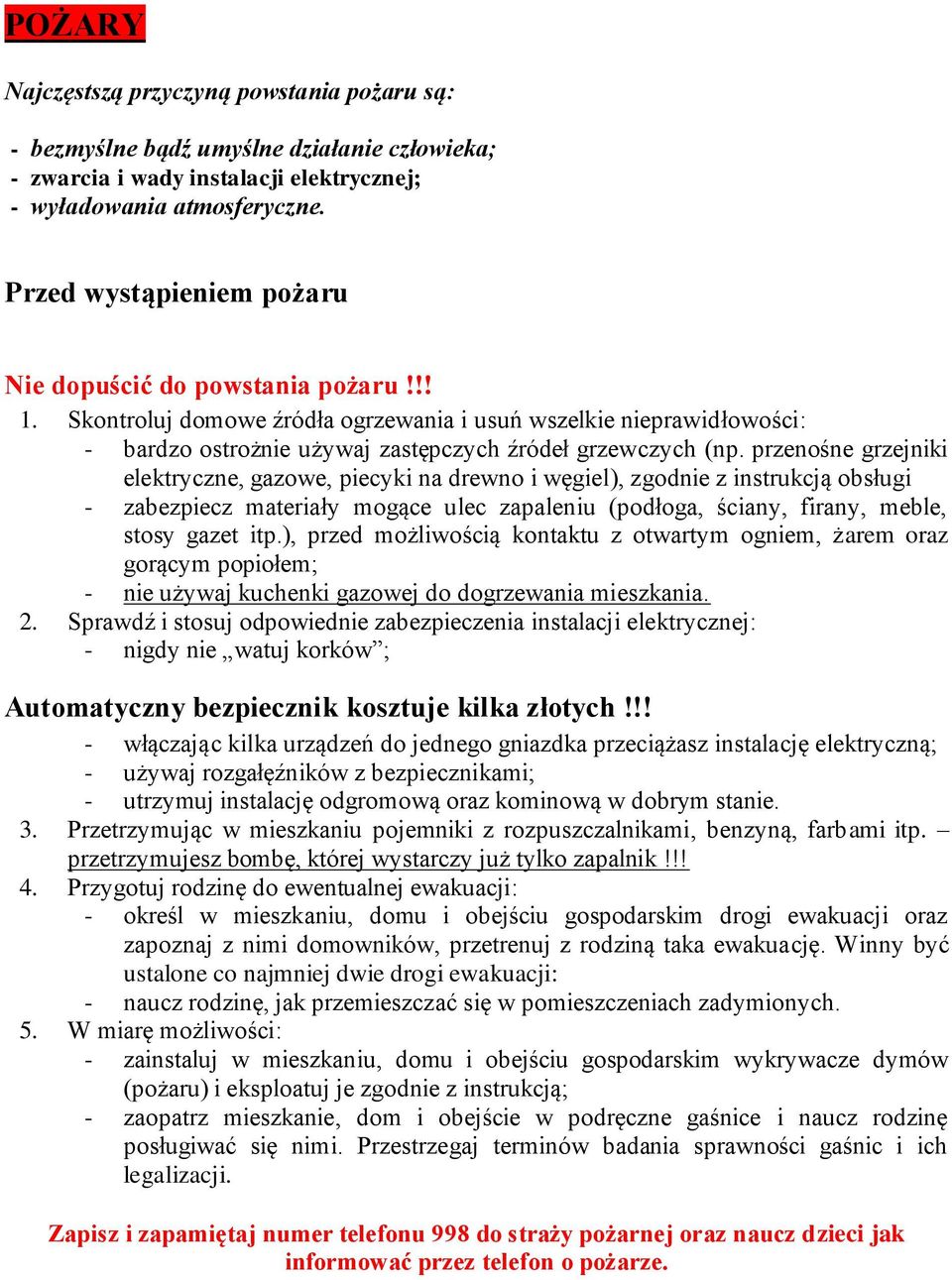 przenośne grzejniki elektryczne, gazowe, piecyki na drewno i węgiel), zgodnie z instrukcją obsługi - zabezpiecz materiały mogące ulec zapaleniu (podłoga, ściany, firany, meble, stosy gazet itp.