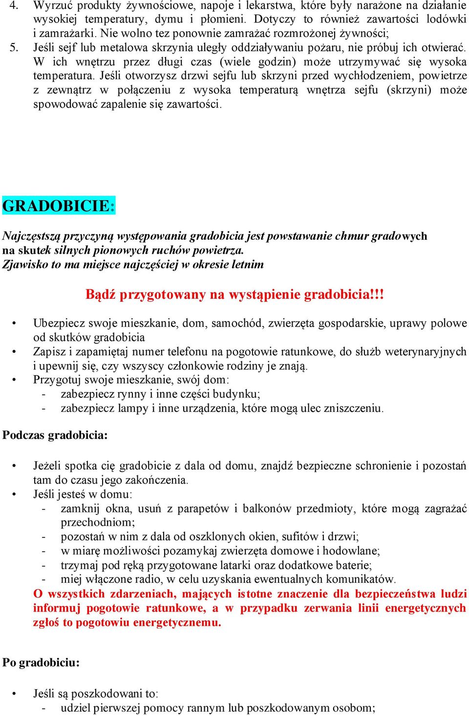 W ich wnętrzu przez długi czas (wiele godzin) może utrzymywać się wysoka temperatura.